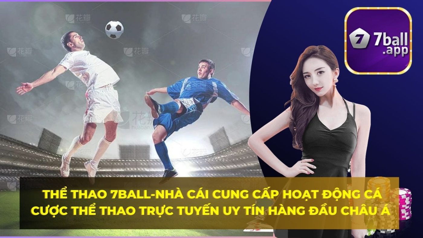 Thể thao 7BALL-Nhà cái cung cấp hoạt động cá cược thể thao trực tuyến uy tín hàng đầu Châu Á 